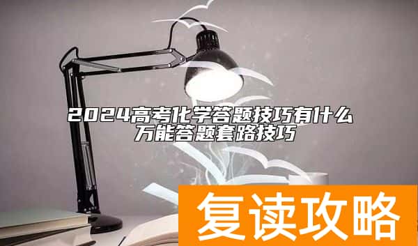 2024高考化学答题技巧有什么 万能答题套路技巧