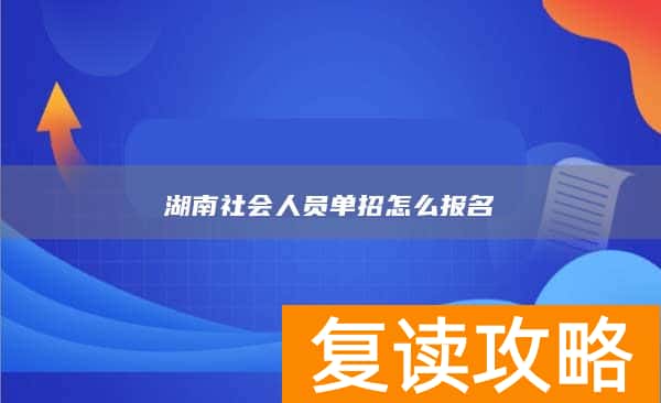 湖南社会人员单招怎么报名